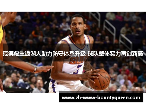 范德彪重返湖人助力防守体系升级 球队整体实力再创新高 范德彪重返湖人助力防守体系升级 球队整体实力再创新高