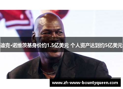 迪克·诺维茨基身价约1.5亿美元 个人资产达到约5亿美元