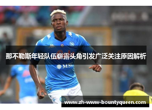 那不勒斯年轻队伍崭露头角引发广泛关注原因解析