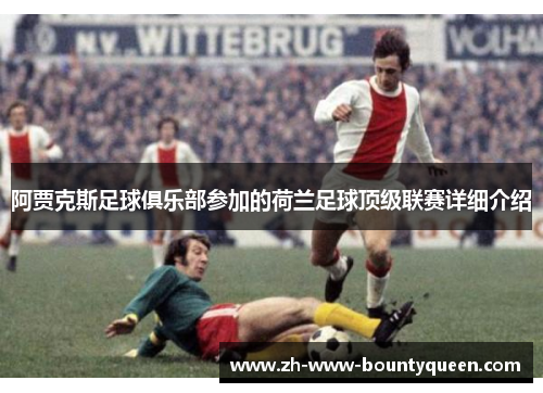 阿贾克斯足球俱乐部参加的荷兰足球顶级联赛详细介绍