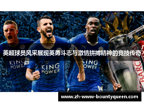英超球员风采展现英勇斗志与激情拼搏精神的竞技传奇
