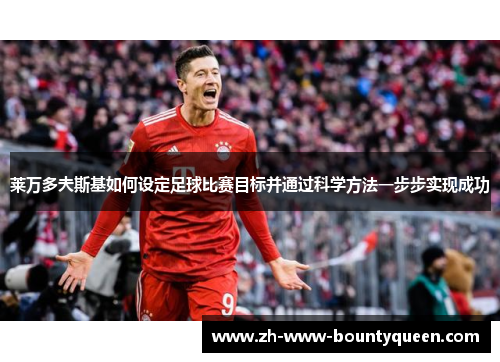莱万多夫斯基如何设定足球比赛目标并通过科学方法一步步实现成功
