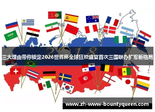 三大理由带你锁定2026世界杯全球狂欢盛宴首次三国联办扩军新格局 三大理由带你锁定2026世界杯全球狂欢盛宴首次三国联办扩军新格局