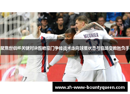 聚焦世俱杯关键对决前瞻豪门争锋战术走向球星状态与临场变数胜负手 聚焦世俱杯关键对决前瞻豪门争锋战术走向球星状态与临场变数胜负手