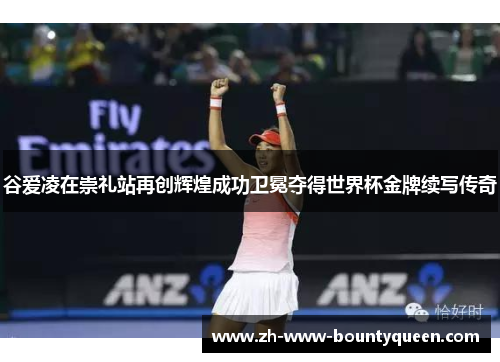 谷爱凌在崇礼站再创辉煌成功卫冕夺得世界杯金牌续写传奇 谷爱凌在崇礼站再创辉煌成功卫冕夺得世界杯金牌续写传奇
