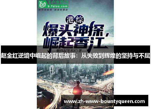 赵金红逆境中崛起的背后故事：从失败到辉煌的坚持与不屈