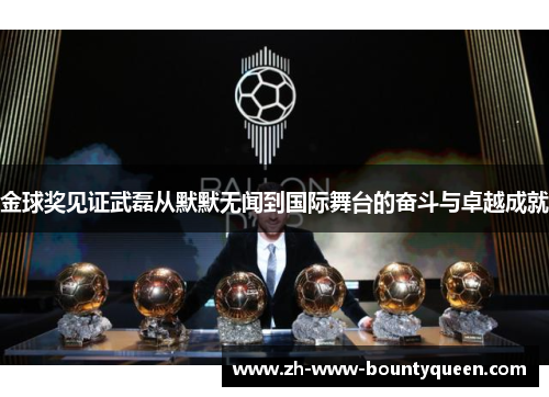 金球奖见证武磊从默默无闻到国际舞台的奋斗与卓越成就