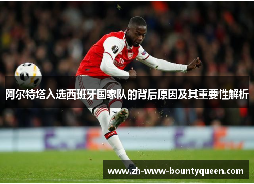 阿尔特塔入选西班牙国家队的背后原因及其重要性解析