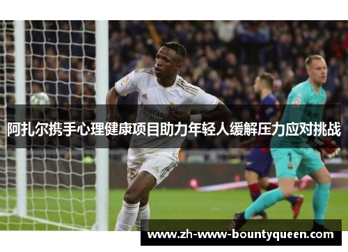 阿扎尔携手心理健康项目助力年轻人缓解压力应对挑战