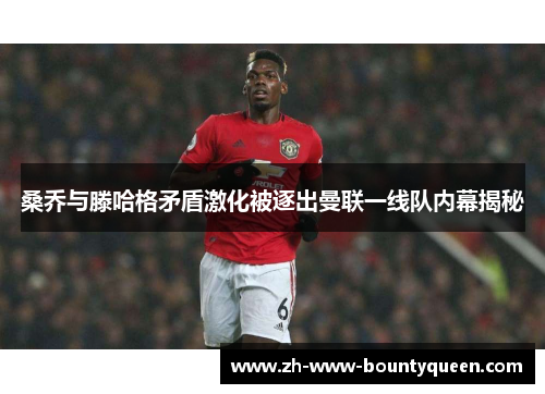 桑乔与滕哈格矛盾激化被逐出曼联一线队内幕揭秘