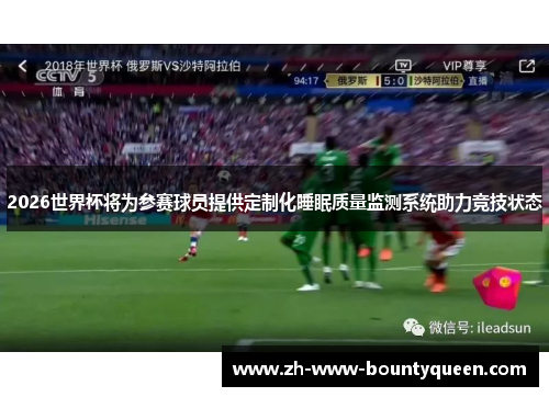 2026世界杯将为参赛球员提供定制化睡眠质量监测系统助力竞技状态