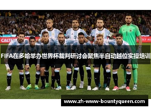 FIFA在多哈举办世界杯裁判研讨会聚焦半自动越位实操培训