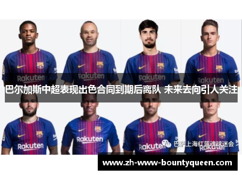 巴尔加斯中超表现出色合同到期后离队 未来去向引人关注