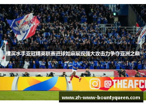 横滨水手亚冠精英联赛进球如麻展现强大攻击力争夺亚洲之巅 横滨水手亚冠精英联赛进球如麻展现强大攻击力争夺亚洲之巅