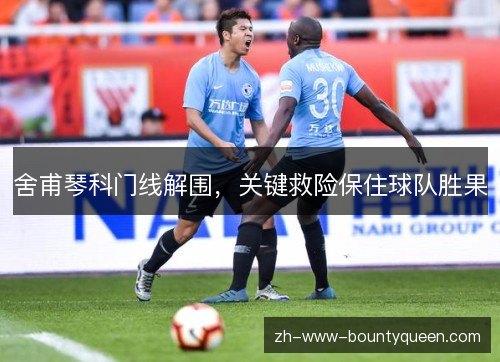 舍甫琴科门线解围，关键救险保住球队胜果